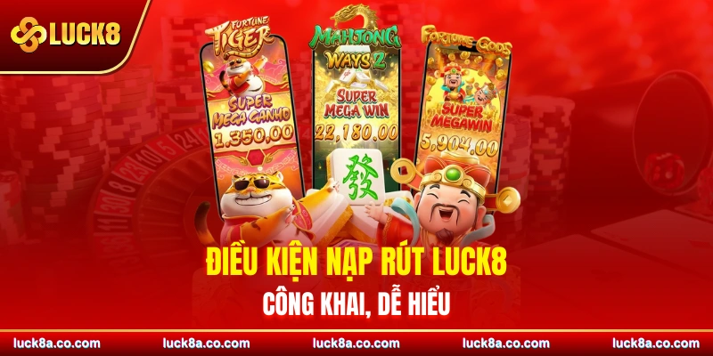 Điều kiện nạp rút LUCK8 công khai, dễ hiểu