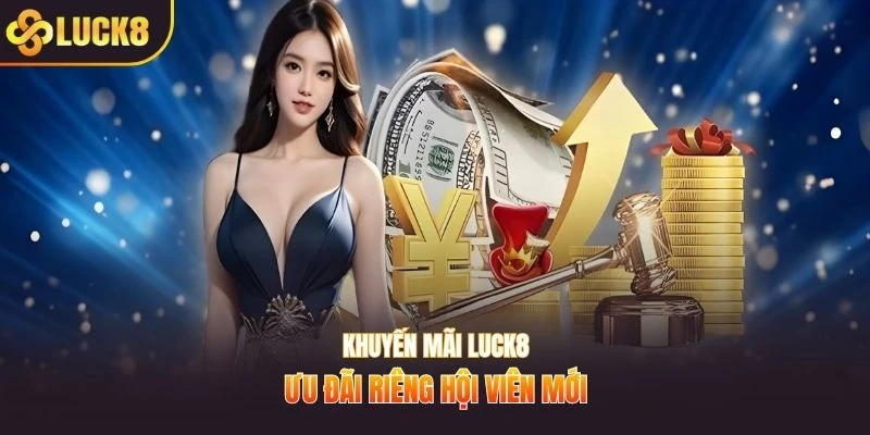 Khuyến mãi Luck8 ưu đãi riêng hội viên mới