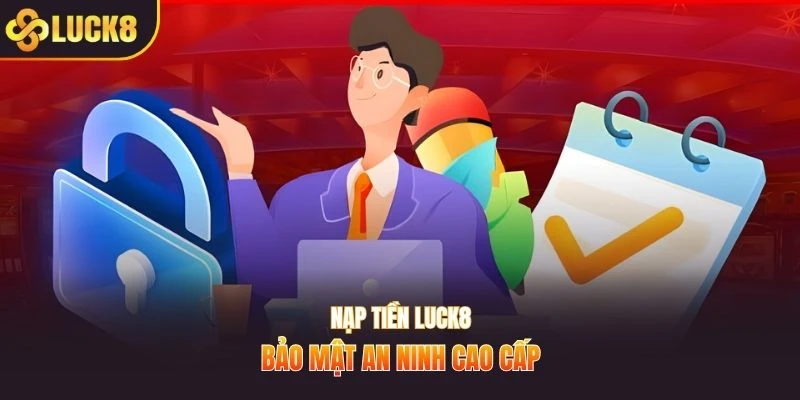 Nạp tiền Luck8 bảo mật an ninh cao cấp