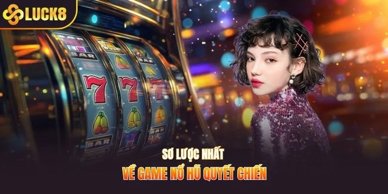 Sơ lược nhất về game nổ hũ quyết chiến