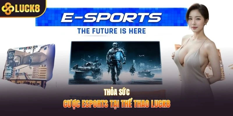 Thỏa sức cược Esports tại thể thao Luck8