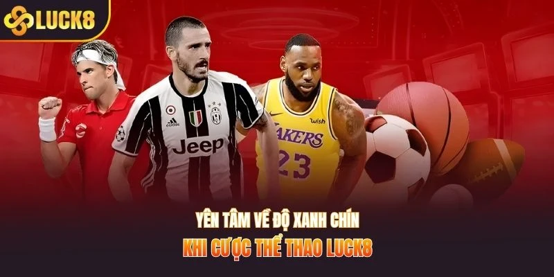 Yên tâm về độ xanh chín khi cược thể thao Luck8