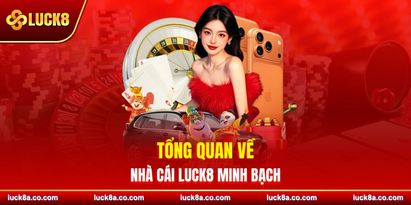Tổng quan về nhà cái LUCK8 minh bạch